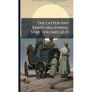 Anonymous The Latter-day Saints Millennial Star, Volumes 12-13 Anonymous The Latter-day Saints Millennial Star, Volumes 12-13