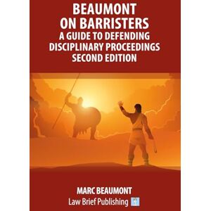 Beaumont, Marc Beaumont on Barristers – A Guide to Defending Disciplinary Proceedings (Second Edition) Beaumont, Marc Beaumont on Barristers – A Guide to Defending Disciplinary Proceedings (Second Edition)