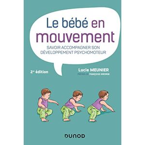 Meunier, Lucie Le bébé en mouvement Savoir accompagner son développement psychomoteur: Savoir accompagner son développement psychomoteur Meunier, Lucie Le bébé en mouvement Savoir accompagner son développement psychomoteur: Savoir accompagner son développement psychomoteur