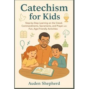 Shepherd, Auden Catechism for kids: Step-by-Step Learning on the Creed, Commandments, Sacraments, and Prayer with Fun, Age-Friendly Activities. Shepherd, Auden Catechism for kids: Step-by-Step Learning on the Creed, Commandments, Sacraments, and Prayer with Fun, Age-Friendly Activities.