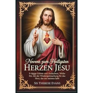 EVANS, SIS THERESE Novene zum Heiligsten Herzen Jesu: 9-tägige Gebete und Andachten, Weihe Ein Akt der Wiedergutmachung für das Herz, das am meisten liebt EVANS, SIS THERESE Novene zum Heiligsten Herzen Jesu: 9-tägige Gebete und Andachten, Weihe Ein Akt der Wiedergutmachung für das Herz, das am meisten liebt