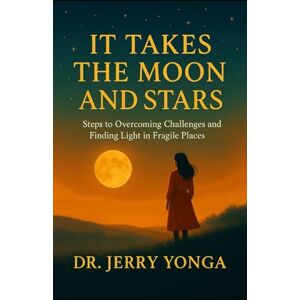 Yonga, Dr. Jerry It Takes the Moon and Stars: Steps to Overcoming Challenges and Achieving Happiness (Inspirational books by Dr. Jerry) Yonga, Dr. Jerry It Takes the Moon and Stars: Steps to Overcoming Challenges and Achieving Happiness (Inspirational books by Dr. Jerry)