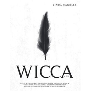 Candles, Linda WICCA: Wiccan Witchcraft Bible for Beginners: A guide through the world of Wiccan Beliefs and Herbal Spells. Discover the importance of Spirituality with a Starter Kit Guide to Master Moon Magic Candles, Linda WICCA: Wiccan Witchcraft Bible for Beginners: A guide through the world of Wiccan Beliefs and Herbal Spells. Discover the importance of Spirituality with a Starter Kit Guide to Master Moon Magic