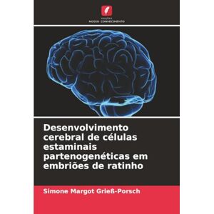 Grieß-Porsch, Simone Margot Desenvolvimento cerebral de células estaminais partenogenéticas em embriões de ratinho Grieß-Porsch, Simone Margot Desenvolvimento cerebral de células estaminais partenogenéticas em embriões de ratinho