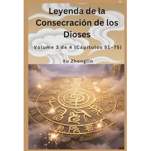 Xu, Zhonglin Leyenda de la Consecración de los Dioses: Volume 3 de 4 (Capítulos 51–75) Xu, Zhonglin Leyenda de la Consecración de los Dioses: Volume 3 de 4 (Capítulos 51–75)