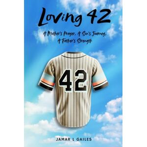 L GAILES, JAMAR Loving 42: A Mother’s Prayer, A Son’s Journey, A Father’s Strength L GAILES, JAMAR Loving 42: A Mother’s Prayer, A Son’s Journey, A Father’s Strength
