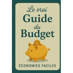 Faciles, Économies Le vrai guide du budget: Gère ton budget sans te perdre, économise sans te priver, comprends enfin tes finances et pose des bases solides pour une ... en main son budget, gérer ses finances) Faciles, Économies Le vrai guide du budget: Gère ton budget sans te perdre, économise sans te priver, comprends enfin tes finances et pose des bases solides pour une ... en main son budget, gérer ses finances)
