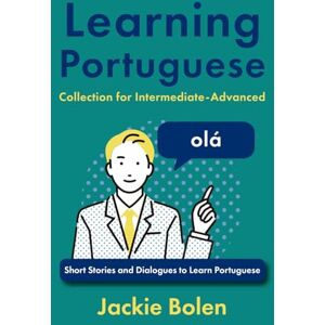 Bolen, Jackie Learning Portuguese Collection for Intermediate-Advanced: Short Stories and Dialogues to Learn Portuguese (Learning Portuguese Collections) Bolen, Jackie Learning Portuguese Collection for Intermediate-Advanced: Short Stories and Dialogues to Learn Portuguese (Learning Portuguese Collections)