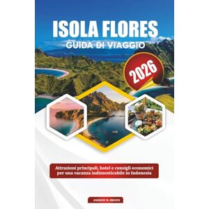 BROWN, ANDREW M. ISOLA FLORES GUIDA DI VIAGGIO 2026: Attrazioni principali, hotel e consigli economici per una vacanza indimenticabile in Indonesia BROWN, ANDREW M. ISOLA FLORES GUIDA DI VIAGGIO 2026: Attrazioni principali, hotel e consigli economici per una vacanza indimenticabile in Indonesia