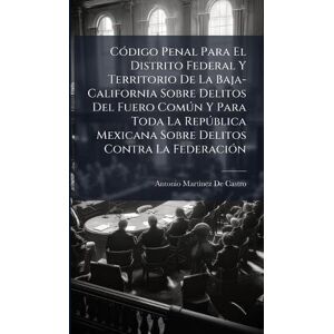 de Castro, Antonio Martã-Nez CÃ3digo Penal Para El Distrito Federal Y Territorio De La Baja-California Sobre Delitos Del Fuero Comðn Y Para Toda La Repðblica Mexicana Sobre Delitos Contra La FederaciÃ3n de Castro, Antonio Martã-Nez CÃ3digo Penal Para El Distrito Federal Y Territorio De La Baja-California Sobre Delitos Del Fuero Comðn Y Para Toda La Repðblica Mexicana Sobre Delitos Contra La FederaciÃ3n