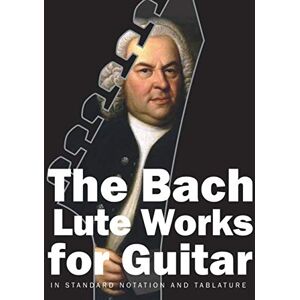 Bach, Johann Sebastian The Bach Lute Works for Guitar: In Standard Notation and Tablature (Bach for Guitar) Bach, Johann Sebastian The Bach Lute Works for Guitar: In Standard Notation and Tablature (Bach for Guitar)