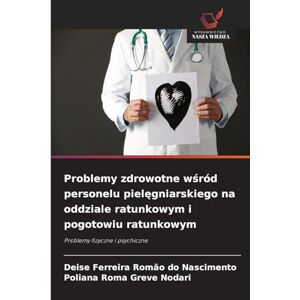 Ferreira Romão Do Nascimento, Deise Problemy zdrowotne wśród personelu pielęgniarskiego na oddziale ratunkowym i pogotowiu ratunkowym: Problemy fizyczne i psychiczne Ferreira Romão Do Nascimento, Deise Problemy zdrowotne wśród personelu pielęgniarskiego na oddziale ratunkowym i pogotowiu ratunkowym: Problemy fizyczne i psychiczne