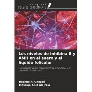 Al Ghazali, Basima Los niveles de inhibina B y AMH en el suero y el líquido folicular: y su relación con la maduración de los ovocitos y el desarrollo embrionario Al Ghazali, Basima Los niveles de inhibina B y AMH en el suero y el líquido folicular: y su relación con la maduración de los ovocitos y el desarrollo embrionario