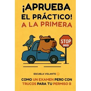 Volante, Escuela Aprueba el Práctico a la Primera: Como un examen pero con trucos para tu permiso B Volante, Escuela Aprueba el Práctico a la Primera: Como un examen pero con trucos para tu permiso B