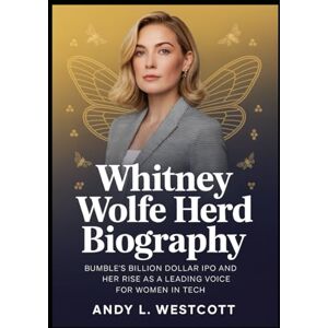 L. Westcott, Andy Whitney Wolfe Herd Biography: Bumble’s Billion Dollar IPO and her rise as a leading voice for women in tech L. Westcott, Andy Whitney Wolfe Herd Biography: Bumble’s Billion Dollar IPO and her rise as a leading voice for women in tech