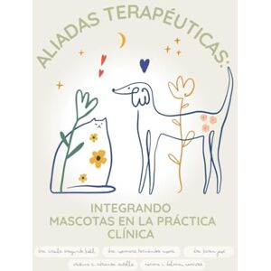 Aragunde Kohl, Dra. Ursula Alidas Terapéuticas: integrando mascotas en la práctica clínica: Guía práctica para profesionales de la salud, la educación y el bienestar Aragunde Kohl, Dra. Ursula Alidas Terapéuticas: integrando mascotas en la práctica clínica: Guía práctica para profesionales de la salud, la educación y el bienestar
