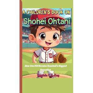 Ray, Captain C.E. A Children's Book On Shohei Ohtani: How One Kid Became Baseball’s Biggest Sensation Ray, Captain C.E. A Children's Book On Shohei Ohtani: How One Kid Became Baseball’s Biggest Sensation