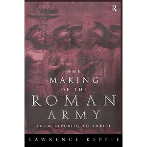 Keppie, Lawrence The Making of the Roman Army: From Republic to Empire Keppie, Lawrence The Making of the Roman Army: From Republic to Empire