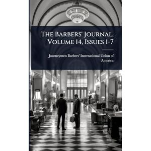 The Barbers' Journal, Volume 14, Issues 1-7 The Barbers' Journal, Volume 14, Issues 1-7