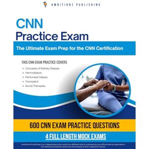 Publishing, Ambitionz CNN Practice Exam: 600 Updated Questions, 4 Full-Length Mock Exams, Proven Strategies, and Tips to Pass the Certified Nephrology Nurse Exam—No Fluff, Just Results Publishing, Ambitionz CNN Practice Exam: 600 Updated Questions, 4 Full-Length Mock Exams, Proven Strategies, and Tips to Pass the Certified Nephrology Nurse Exam—No Fluff, Just Results