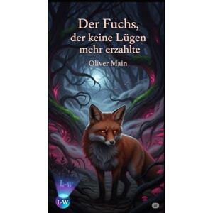 Main, Oliver Der Fuchs, der keine Lügen mehr erzählte: Band 3 (Märchen für Erwachsene) Main, Oliver Der Fuchs, der keine Lügen mehr erzählte: Band 3 (Märchen für Erwachsene)