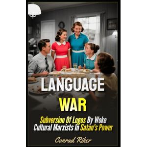 Riker, Conrad Language War: Subversion Of Logos By Woke Cultural Marxists In Satan's Power (Redpilled Progressive (satire)) Riker, Conrad Language War: Subversion Of Logos By Woke Cultural Marxists In Satan's Power (Redpilled Progressive (satire))