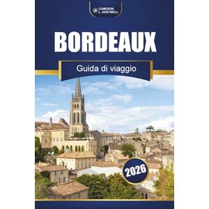 Hartwell, Cameron L. Bordeaux Guida Di Viaggio 2026: Esplora vigneti, tour del vino, cibo locale, città storiche e gite panoramiche di un giorno nel sud-ovest della Francia Hartwell, Cameron L. Bordeaux Guida Di Viaggio 2026: Esplora vigneti, tour del vino, cibo locale, città storiche e gite panoramiche di un giorno nel sud-ovest della Francia