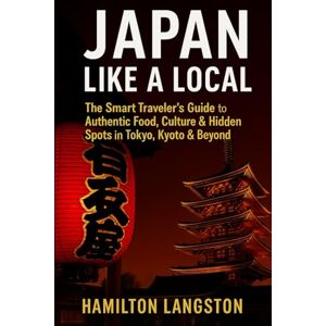 Langston, Hamilton Japan Like a Local: The Smart Traveler’s Guide to Authentic Food, Culture & Hidden Spots in Tokyo, Kyoto & Beyond Langston, Hamilton Japan Like a Local: The Smart Traveler’s Guide to Authentic Food, Culture & Hidden Spots in Tokyo, Kyoto & Beyond