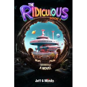 Mindy, Jef and The Ridiculous: A Sci-Fi Comedy Adventure (Book 1): 42% More Laughs, Ahas & Absurdity (The Ridiculous Series) Mindy, Jef and The Ridiculous: A Sci-Fi Comedy Adventure (Book 1): 42% More Laughs, Ahas & Absurdity (The Ridiculous Series)
