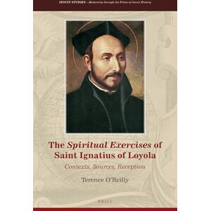 Terence O'Reilly The Spiritual Exercises of Saint Ignatius of Loyola: Contexts, Sources, Reception: 31 (Jesuit Studies, 31) Terence O'Reilly The Spiritual Exercises of Saint Ignatius of Loyola: Contexts, Sources, Reception: 31 (Jesuit Studies, 31)