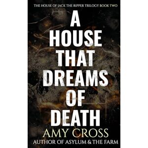 Cross A House That Dreams of Death: 2 (The House of Jack the Ripper: The Complete Trilogy) Cross A House That Dreams of Death: 2 (The House of Jack the Ripper: The Complete Trilogy)