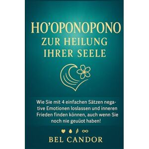 CANDOR, BEL HO'OPONOPONO ZUR HEILUNG IHRER SEELE: Wie Sie mit 4 einfachen Sätzen negative Emotionen loslassen und inneren Frieden finden können, auch wenn Sie noch nie geübt haben! (hooponopono DE) CANDOR, BEL HO'OPONOPONO ZUR HEILUNG IHRER SEELE: Wie Sie mit 4 einfachen Sätzen negative Emotionen loslassen und inneren Frieden finden können, auch wenn Sie noch nie geübt haben! (hooponopono DE)