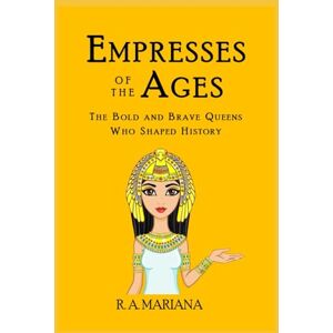 Mariana, R. A. Empresses of the Ages: The Bold and Brave Queens Who Shaped History: A Whimsical Walk Through History (Popular Historical Figures) Mariana, R. A. Empresses of the Ages: The Bold and Brave Queens Who Shaped History: A Whimsical Walk Through History (Popular Historical Figures)