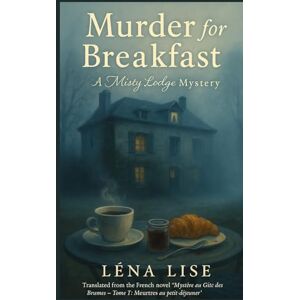 LISE, Léna Murder for Breakfast : A Misty Lodge Mystery: A haunting French cozy mystery about secrets, grief, and redemption beneath the morning fog (MYSTÈRE AU GÎTE DES BRUMES) LISE, Léna Murder for Breakfast : A Misty Lodge Mystery: A haunting French cozy mystery about secrets, grief, and redemption beneath the morning fog (MYSTÈRE AU GÎTE DES BRUMES)