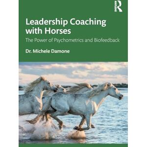 Damone, Michele Leadership Coaching with Horses: The Power of Psychometrics and Biofeedback Damone, Michele Leadership Coaching with Horses: The Power of Psychometrics and Biofeedback