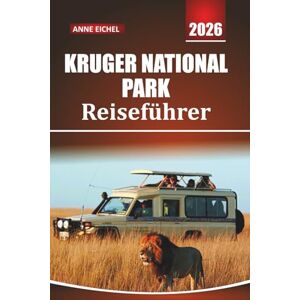 Eichel, Anne KRUGER NATIONALPARK REISEFÜHRER 2026: Begegnungen mit Wildtieren, Safarirouten, Big Five Hotspots, Lodges, lokale Kultur, Outdoor-Abenteuer und praktische Tipps zur Erkundung Südafrikas. Eichel, Anne KRUGER NATIONALPARK REISEFÜHRER 2026: Begegnungen mit Wildtieren, Safarirouten, Big Five Hotspots, Lodges, lokale Kultur, Outdoor-Abenteuer und praktische Tipps zur Erkundung Südafrikas.