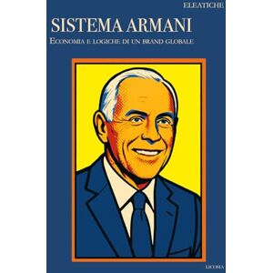 Dossier, Eleatiche Sistema Armani: Economia e logiche di un brand globale Dossier, Eleatiche Sistema Armani: Economia e logiche di un brand globale