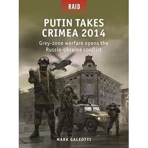 Galeotti, Mark Putin Takes Crimea 2014: Grey-zone warfare opens the Russia-Ukraine conflict: 59 (Raid) Galeotti, Mark Putin Takes Crimea 2014: Grey-zone warfare opens the Russia-Ukraine conflict: 59 (Raid)