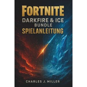 Miller, Charles J. Fortnite – Darkfire & Ice Bundle: Spielanleitung: Bewegung, Denkweise und Meta-Dominanz mit Darkfire & Ice Flair meistern Miller, Charles J. Fortnite – Darkfire & Ice Bundle: Spielanleitung: Bewegung, Denkweise und Meta-Dominanz mit Darkfire & Ice Flair meistern