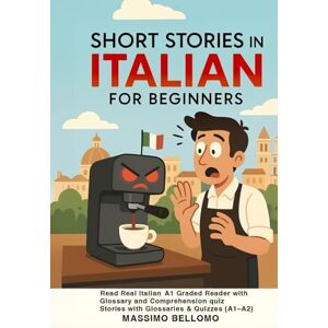 Bellomo, Massimo Short Stories in Italian for Beginners: 25 Short Stories with Glossaries & Quizzes (A1–A2) Bellomo, Massimo Short Stories in Italian for Beginners: 25 Short Stories with Glossaries & Quizzes (A1–A2)