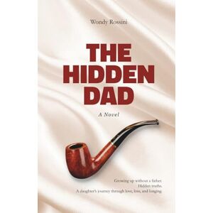 Rossini, Wondy THE HIDDEN DAD: Growing up without a father. Hidden truths. A daughter’s journey through love, loss, and longing. Rossini, Wondy THE HIDDEN DAD: Growing up without a father. Hidden truths. A daughter’s journey through love, loss, and longing.