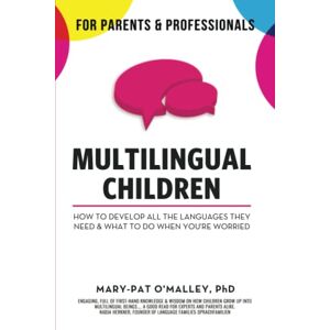 O Malley Ph.D., Mary-Pat Multilingual Children: How To Develop All The Languages They Need & What To Do When You're Worried O Malley Ph.D., Mary-Pat Multilingual Children: How To Develop All The Languages They Need & What To Do When You're Worried