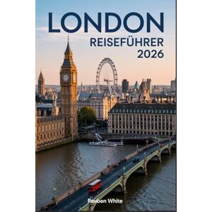 White, Reuben LONDON REISEFÜHRER 2026: Top-Tipps für Erstbesucher, Geheimtipps, Tricks für den öffentlichen Nahverkehr und fertige Reiserouten, um Ihre Reise optimal zu gestalten White, Reuben LONDON REISEFÜHRER 2026: Top-Tipps für Erstbesucher, Geheimtipps, Tricks für den öffentlichen Nahverkehr und fertige Reiserouten, um Ihre Reise optimal zu gestalten