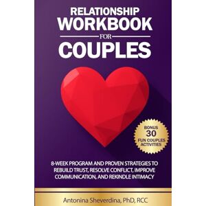 Sheverdina, Antonina Relationship Workbook for Couples: 8-Week Program and Proven Strategies to Rebuild Trust, Resolve Conflict, Improve Communication, and Rekindle Intimacy Sheverdina, Antonina Relationship Workbook for Couples: 8-Week Program and Proven Strategies to Rebuild Trust, Resolve Conflict, Improve Communication, and Rekindle Intimacy