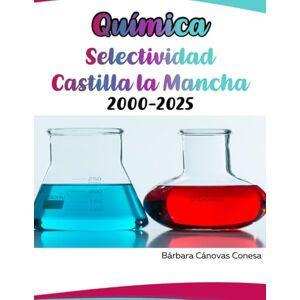 Cánovas Conesa, Bárbara Química Selectividad Castilla la Mancha 2000-2025 (Exámenes Resueltos de Selectividad de la Universidad de Castilla la Mancha) Cánovas Conesa, Bárbara Química Selectividad Castilla la Mancha 2000-2025 (Exámenes Resueltos de Selectividad de la Universidad de Castilla la Mancha)