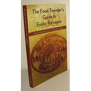 Hoffman, Amber The Food Traveler's Guide to Emilia Romagna: How to taste the history and tradition of Italy Hoffman, Amber The Food Traveler's Guide to Emilia Romagna: How to taste the history and tradition of Italy