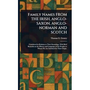 Gentry, Thomas G (Thomas George) Family Names FROM THE IRISH, ANGLO-SAXON, ANGLO-NORMAN AND SCOTCH Gentry, Thomas G (Thomas George) Family Names FROM THE IRISH, ANGLO-SAXON, ANGLO-NORMAN AND SCOTCH