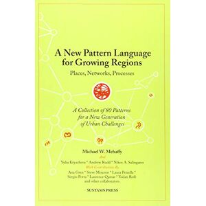 Mehaffy, Michael W. A New Pattern Language for Growing Regions: Places, Networks, Processes Mehaffy, Michael W. A New Pattern Language for Growing Regions: Places, Networks, Processes