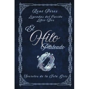Pérez, René El Hilo Plateado: Secretos de la Isla Gris (Leyendas del Caribe) Pérez, René El Hilo Plateado: Secretos de la Isla Gris (Leyendas del Caribe)