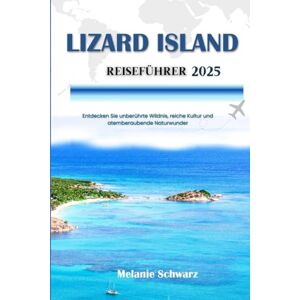 Schwarz, Melanie LIZARD ISLAND REISEFÜHRER 2025: Entdecken Sie unberührte Wildnis, reiche Kultur und atemberaubende Naturwunder Schwarz, Melanie LIZARD ISLAND REISEFÜHRER 2025: Entdecken Sie unberührte Wildnis, reiche Kultur und atemberaubende Naturwunder